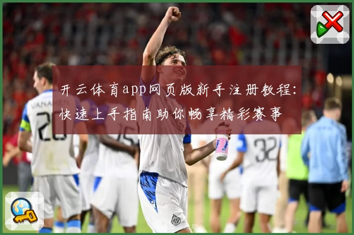 开云体育app网页版新手注册教程:快速上手指南助你畅享精彩赛事