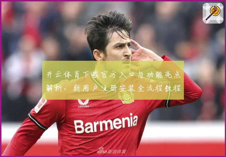 开云体育下载官方入口与功能亮点解析，新用户注册安装全流程教程