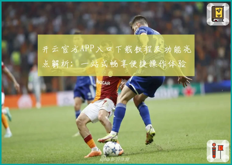 开云官方APP入口下载教程及功能亮点解析：一站式畅享便捷操作体验