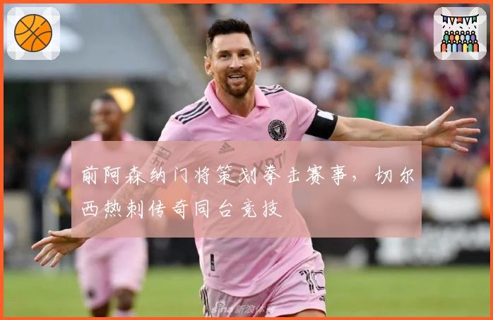 前阿森纳门将策划拳击赛事，切尔西热刺传奇同台竞技