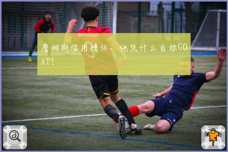 詹姆斯滥用情怀,他凭什么自称GOAT!