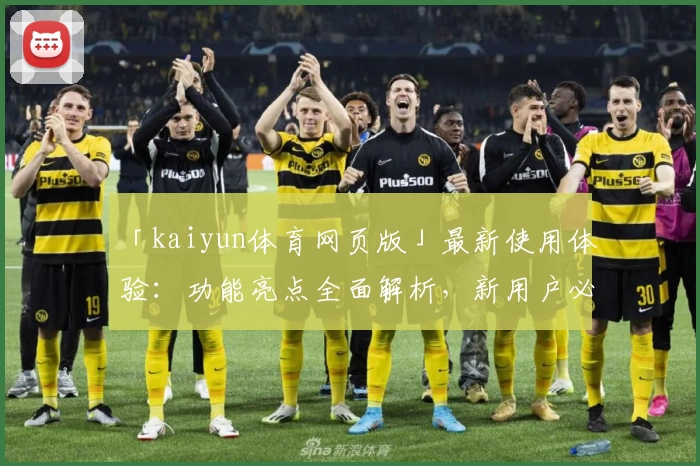 「kaiyun体育网页版」最新使用体验:功能亮点全面解析,新用户必看新人指南